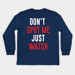 Don't Spot me Just Watch - Bodybuilding, Powerlifting Kids Long Sleeve T-Shirt